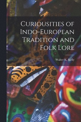 Curiousities of Indo-European Tradition and Folk Lore 1