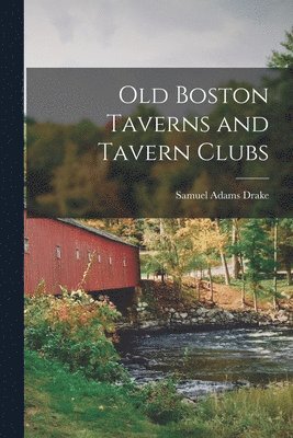 Samuel Adams Drake - Old Boston Taverns and Tavern Clubs, Häftad