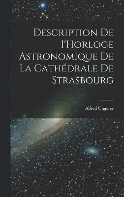 Description de I'Horloge astronomique de la Cathédrale de Strasbourg