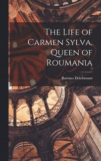 bokomslag Life of Carmen Sylva, Queen of Roumania