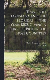 bokomslag Travels in Louisiana and the Floridas in the Year, 1802, Giving a Correct Picture of Those Countries