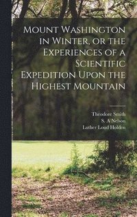 bokomslag Mount Washington in Winter, or the Experiences of a Scientific Expedition Upon the Highest Mountain