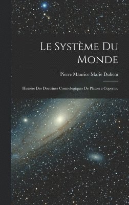 Pierre Maurice Marie Duhem - Système du Monde; Histoire des Doctrines Cosmologiques de Platon a Copernic, Inbunden