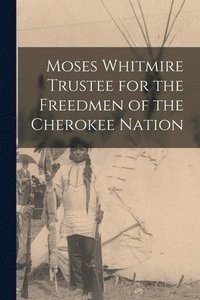 bokomslag Moses Whitmire Trustee for the Freedmen of the Cherokee Nation
