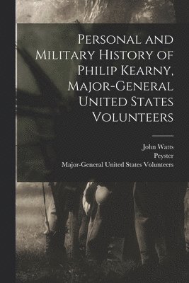 John Watts, Peyster, Major-General United States Volunteers - Personal and Military History of Philip Kearny, Major-General United States Volunteers, Häftad