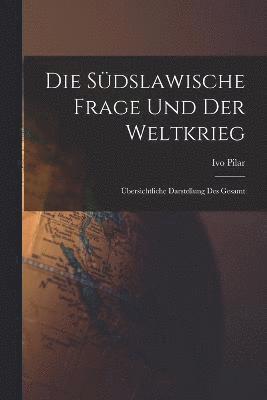 Die sdslawische frage und der weltkrieg; bersichtliche darstellung des gesamt 1