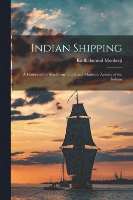 bokomslag Indian Shipping; a History of the Sea-borne Trade and Maritime Activity of the Indians