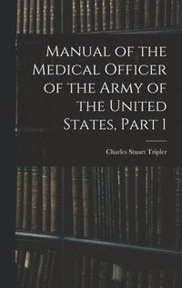 bokomslag Manual of the Medical Officer of the Army of the United States, Part 1