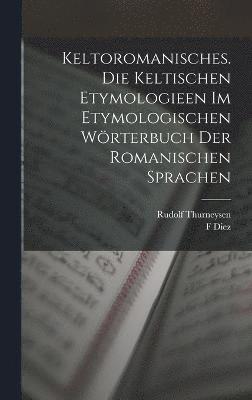Keltoromanisches. Die Keltischen Etymologieen Im Etymologischen Wrterbuch Der Romanischen Sprachen 1