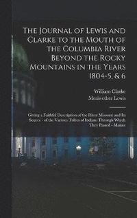 bokomslag The Journal of Lewis and Clarke to the Mouth of the Columbia River Beyond the Rocky Mountains in the Years 1804-5, & 6