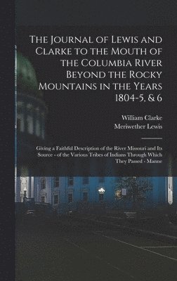 Meriwether Lewis, William Clarke - Journal of Lewis and Clarke to the Mouth of the Columbia River Beyond the Rocky Mountains in the Years 1804-5, & 6, Inbunden