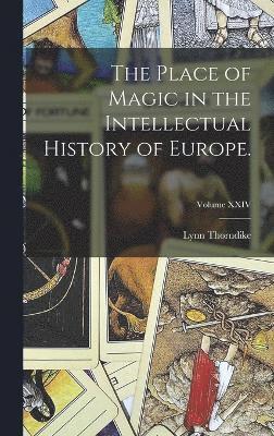 The Place of Magic in the Intellectual History of Europe.; Volume XXIV 1