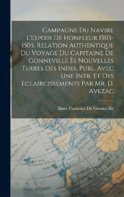 bokomslag Campagne Du Navire L'Espoir De Honfleur 1503-1505. Relation Authentique Du Voyage Du Capitaine De Gonneville s Nouvelles Terres Des Indes, Publ. Avec Une Intr. Et Des Eclaircissements Par Mr. D.