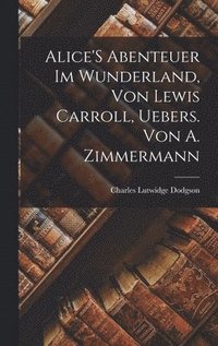 bokomslag Alice'S Abenteuer Im Wunderland, Von Lewis Carroll, Uebers. Von A. Zimmermann