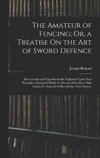 bokomslag Amateur of Fencing; Or, a Treatise On the Art of Sword Defence