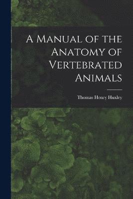 bokomslag A Manual of the Anatomy of Vertebrated Animals