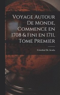 bokomslag Voyage Autour de Monde, Commence en 1708 & fini en 1711, Tome Premier