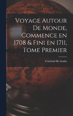 Voyage Autour de Monde, Commence en 1708 & fini en 1711, Tome Premier 1