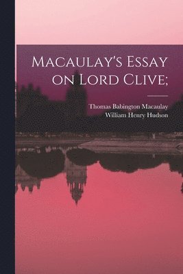 Thomas Babington Macaulay, William Henry Hudson - Macaulay's Essay on Lord Clive;, Häftad