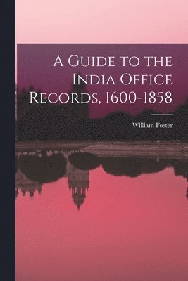 William Foster - Guide to the India Office Records, 1600-1858, Häftad