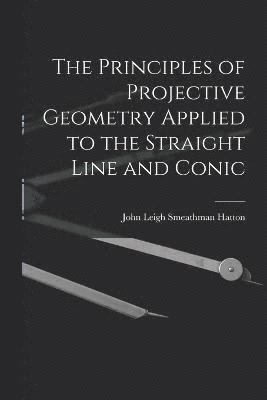 bokomslag Principles of Projective Geometry Applied to the Straight Line and Conic