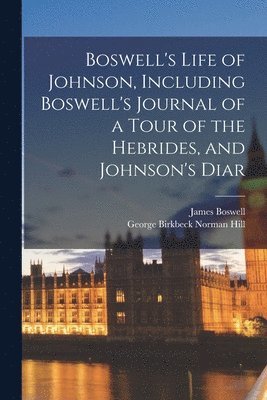 bokomslag Boswell's Life of Johnson, Including Boswell's Journal of a Tour of the Hebrides, and Johnson's Diar