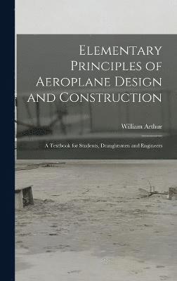 William Arthur - Elementary Principles of Aeroplane Design and Construction, Inbunden