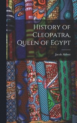 Jacob Abbott - History of Cleopatra, Queen of Egypt, Inbunden