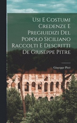 bokomslag Usi E Costumi Credenze E Pregiuidizi Del Popolo Siciliano Raccolti E Descritti De Giuseppe Pitre