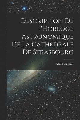 bokomslag Description de I'Horloge astronomique de la Cathédrale de Strasbourg