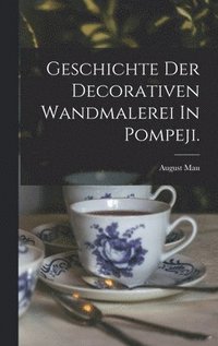 bokomslag Geschichte Der Decorativen Wandmalerei In Pompeji.