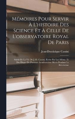 Mmoires Pour Servir  L'histoire Des Science Et  Celle De L'observatoire Royal De Paris 1