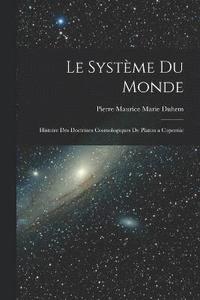 bokomslag Le Systme du Monde; Histoire des Doctrines Cosmologiques de Platon a Copernic
