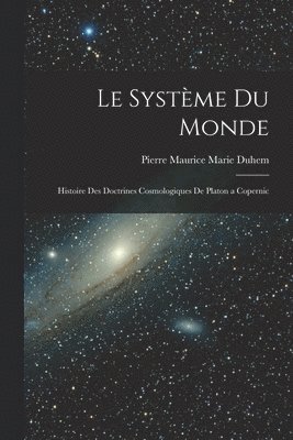 Pierre Maurice Marie Duhem - Système du Monde; Histoire des Doctrines Cosmologiques de Platon a Copernic, Häftad