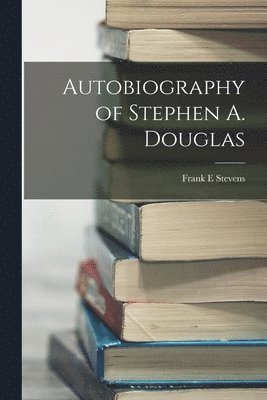 bokomslag Autobiography of Stephen A. Douglas