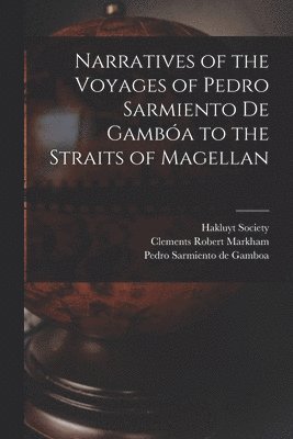Narratives of the Voyages of Pedro Sarmiento de Gamba to the Straits of Magellan 1