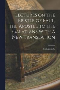 bokomslag Lectures on the Epistle of Paul, the Apostle to the Galatians With a New Translation
