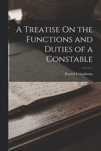 bokomslag A Treatise On the Functions and Duties of a Constable