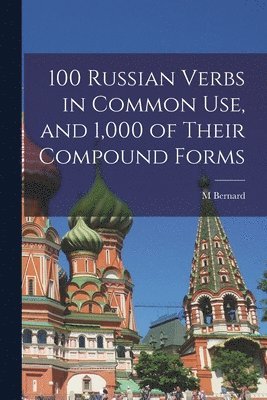 M Bernard - 100 Russian Verbs in Common Use, and 1,000 of Their Compound Forms, Häftad