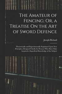 bokomslag Amateur of Fencing; Or, a Treatise On the Art of Sword Defence