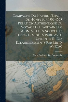 bokomslag Campagne Du Navire L'Espoir De Honfleur 1503-1505. Relation Authentique Du Voyage Du Capitaine De Gonneville s Nouvelles Terres Des Indes, Publ. Avec Une Intr. Et Des Eclaircissements Par Mr. D.