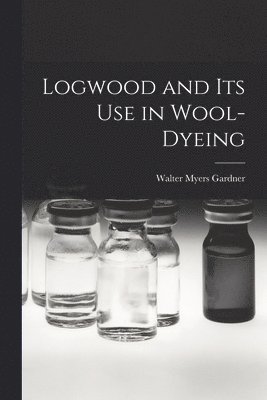 Logwood and Its Use in Wool-Dyeing 1
