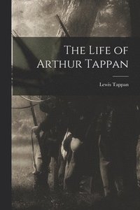 bokomslag The Life of Arthur Tappan