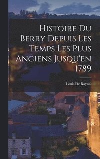 bokomslag Histoire Du Berry Depuis Les Temps Les Plus Anciens Jusqu'en 1789