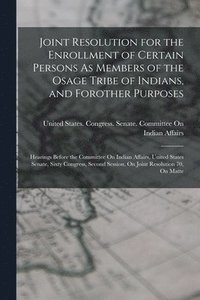 bokomslag Joint Resolution for the Enrollment of Certain Persons As Members of the Osage Tribe of Indians, and Forother Purposes