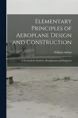 William Arthur - Elementary Principles of Aeroplane Design and Construction, Häftad