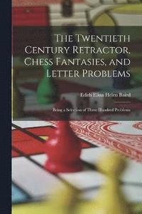 bokomslag The Twentieth Century Retractor, Chess Fantasies, and Letter Problems