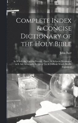 Complete Index & Concise Dictionary of the Holy Bible 1