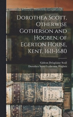 bokomslag Dorothea Scott, Otherwise Gotherson and Hogben, of Egerton House, Kent, 1611-1680