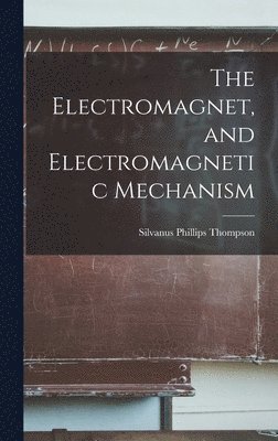 Silvanus Phillips Thompson - Electromagnet, and Electromagnetic Mechanism, Inbunden